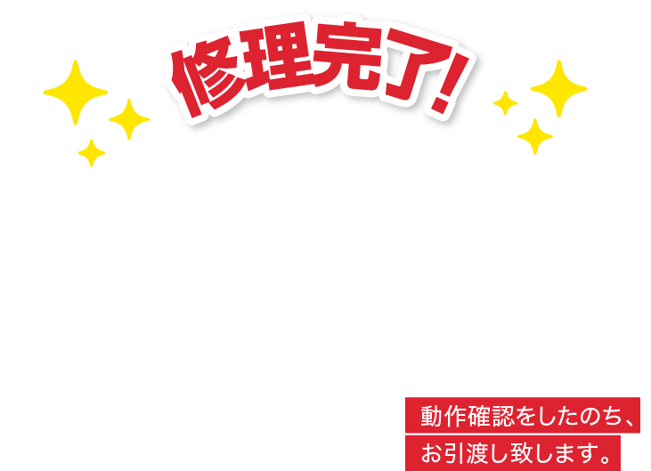 修理完了!動作確認をしたのち、お引渡し致します。